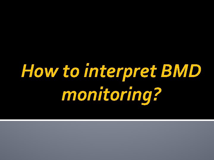 How to interpret BMD monitoring? 