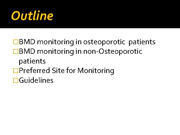 Outline �BMD monitoring in osteoporotic patients �BMD monitoring in non-Osteoporotic patients �Preferred Site for