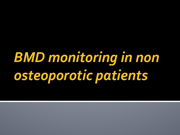 BMD monitoring in non osteoporotic patients 