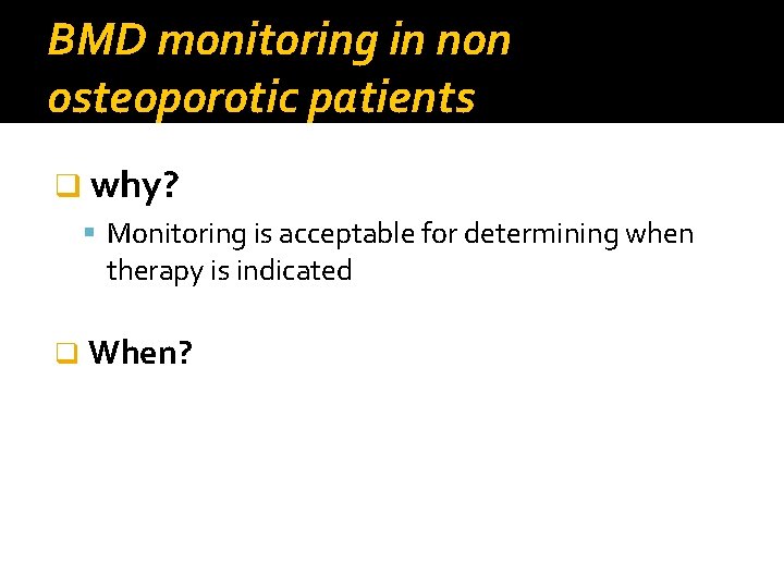 BMD monitoring in non osteoporotic patients q why? Monitoring is acceptable for determining when