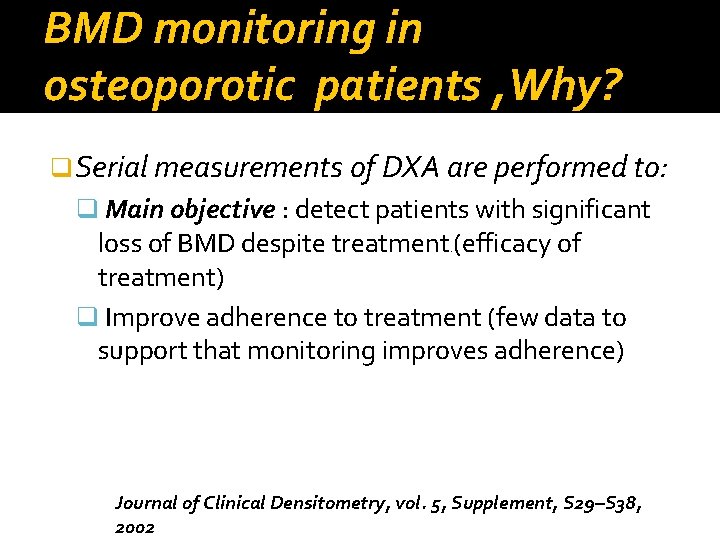 BMD monitoring in osteoporotic patients , Why? q Serial measurements of DXA are performed