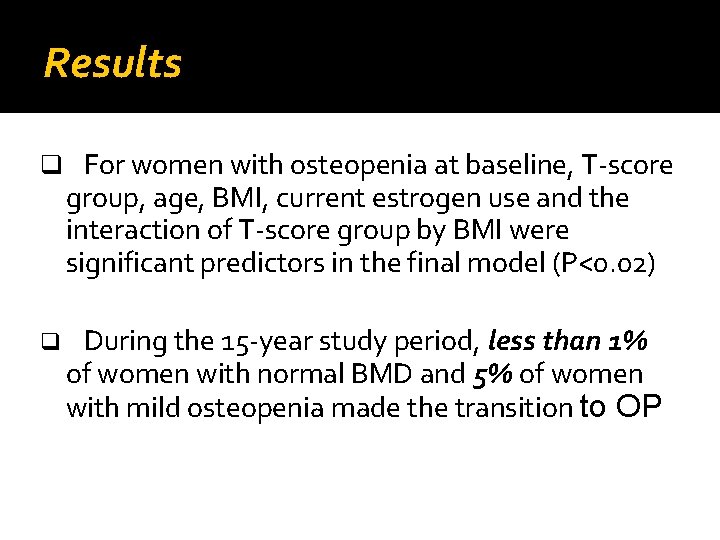 Results q For women with osteopenia at baseline, T-score group, age, BMI, current estrogen