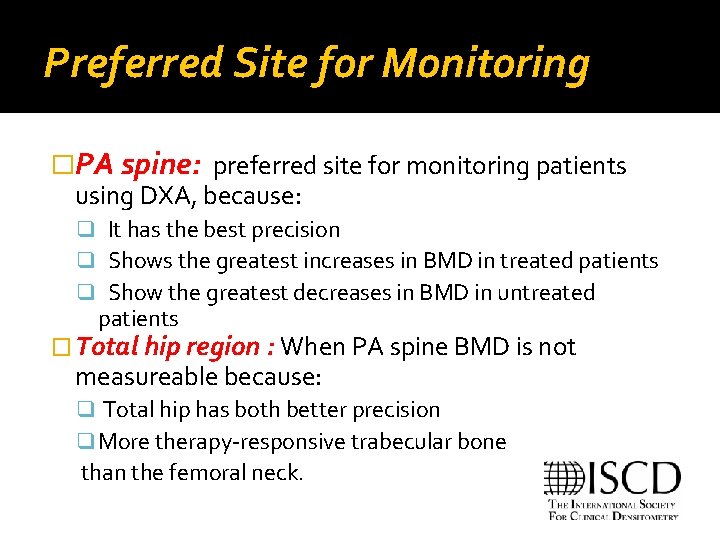 Preferred Site for Monitoring �PA spine: preferred site for monitoring patients using DXA, because: