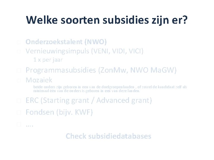 Welke soorten subsidies zijn er? � � Onderzoekstalent (NWO) Vernieuwingsimpuls (VENI, VIDI, VICI) �