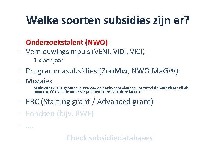 Welke soorten subsidies zijn er? � � Onderzoekstalent (NWO) Vernieuwingsimpuls (VENI, VIDI, VICI) �