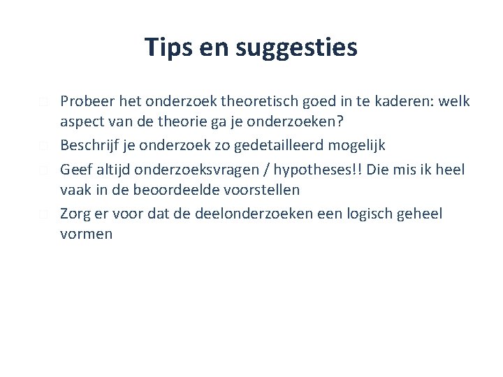 Tips en suggesties � � Probeer het onderzoek theoretisch goed in te kaderen: welk