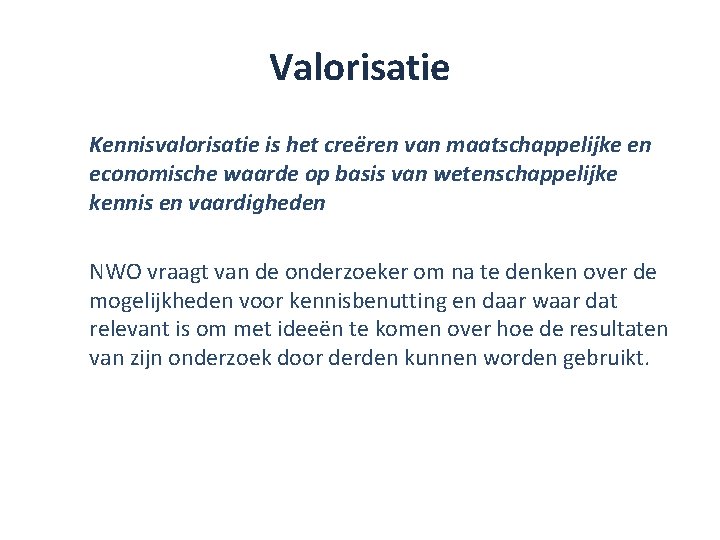 Valorisatie Kennisvalorisatie is het creëren van maatschappelijke en economische waarde op basis van wetenschappelijke