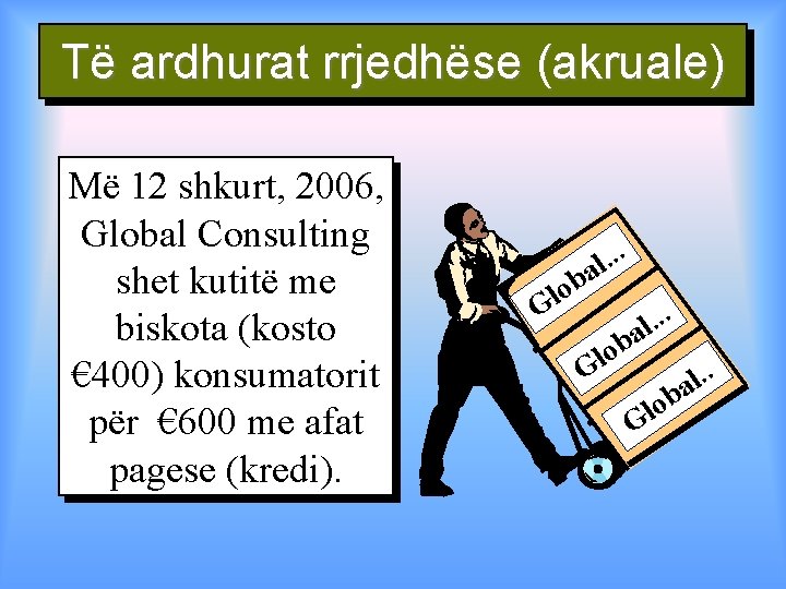 Të ardhurat rrjedhëse (akruale) Më 12 shkurt, 2006, Global Consulting shet kutitë me biskota