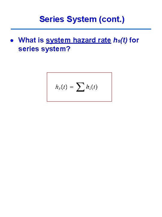 Series System (cont. ) What is system hazard rate hs(t) for series system? Series System (cont. ) What is system hazard rate hs(t) for series system?