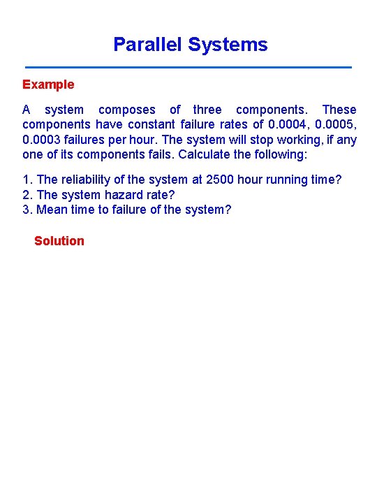 Parallel Systems Example A system composes of three components. These components have constant failure Parallel Systems Example A system composes of three components. These components have constant failure