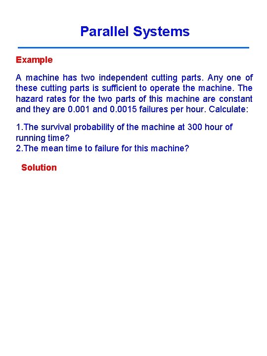 Parallel Systems Example A machine has two independent cutting parts. Any one of these