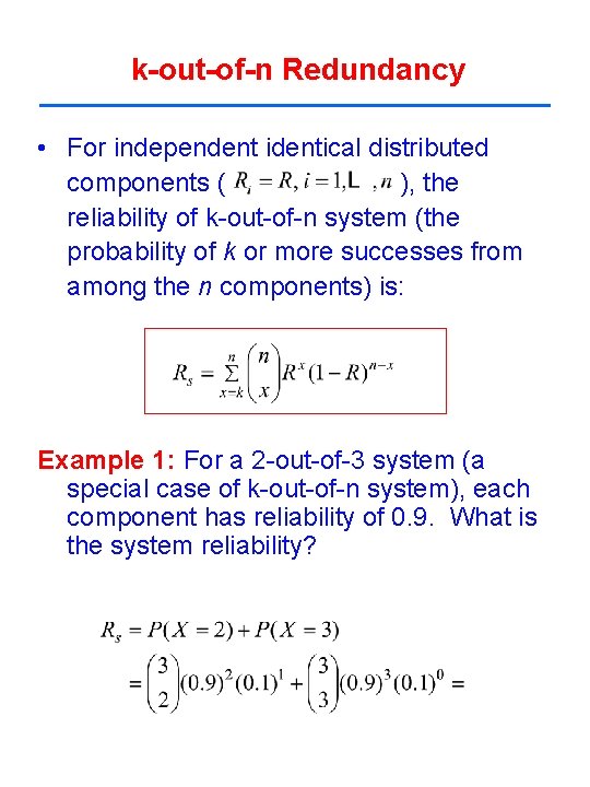 k-out-of-n Redundancy • For independent identical distributed components ( ), the reliability of k-out-of-n