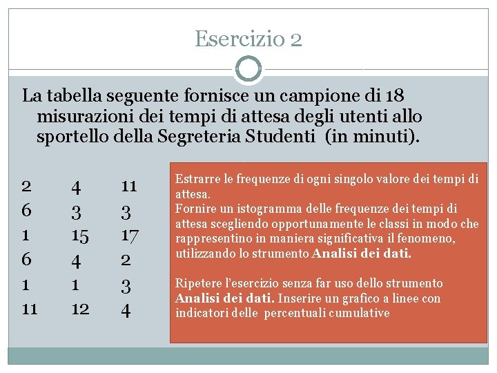 Esercizio 2 La tabella seguente fornisce un campione di 18 misurazioni dei tempi di