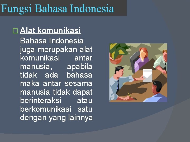 Fungsi Bahasa Indonesia � Alat komunikasi Bahasa Indonesia juga merupakan alat komunikasi antar manusia,