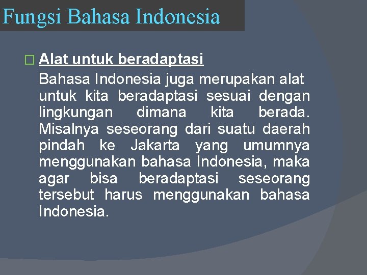 Fungsi Bahasa Indonesia � Alat untuk beradaptasi Bahasa Indonesia juga merupakan alat untuk kita