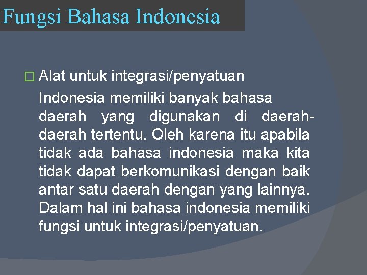 Fungsi Bahasa Indonesia � Alat untuk integrasi/penyatuan Indonesia memiliki banyak bahasa daerah yang digunakan