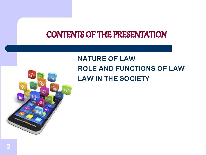 CONTENTS OF THE PRESENTATION NATURE OF LAW ROLE AND FUNCTIONS OF LAW IN THE