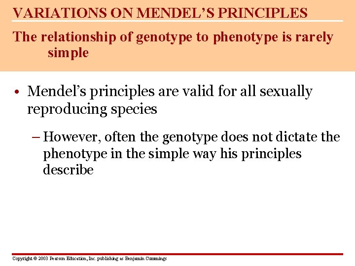 VARIATIONS ON MENDEL’S PRINCIPLES The relationship of genotype to phenotype is rarely simple •