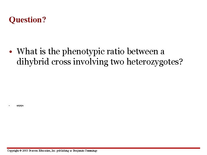 Question? • What is the phenotypic ratio between a dihybrid cross involving two heterozygotes?