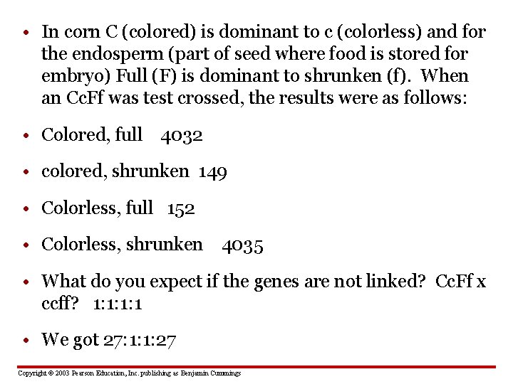  • In corn C (colored) is dominant to c (colorless) and for the