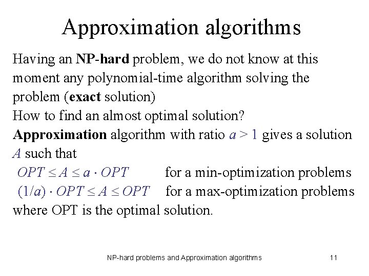 Approximation algorithms Having an NP-hard problem, we do not know at this moment any