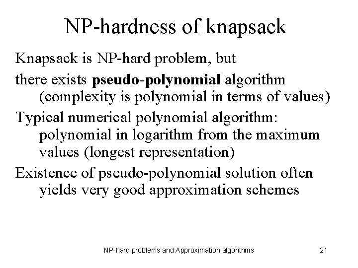 NP-hardness of knapsack Knapsack is NP-hard problem, but there exists pseudo-polynomial algorithm (complexity is