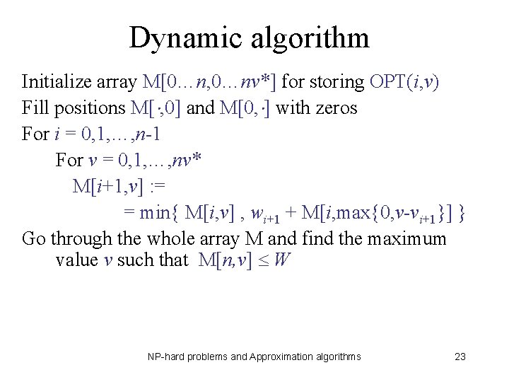 Dynamic algorithm Initialize array M[0…n, 0…nv*] for storing OPT(i, v) Fill positions M[ ,