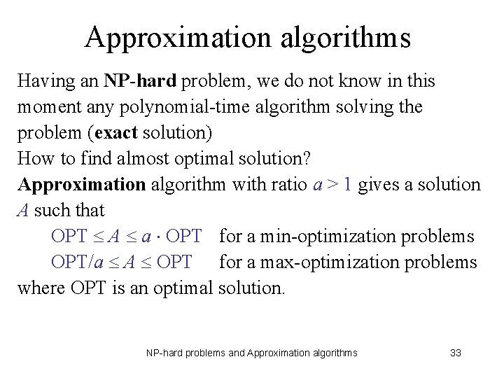 Approximation algorithms Having an NP-hard problem, we do not know in this moment any