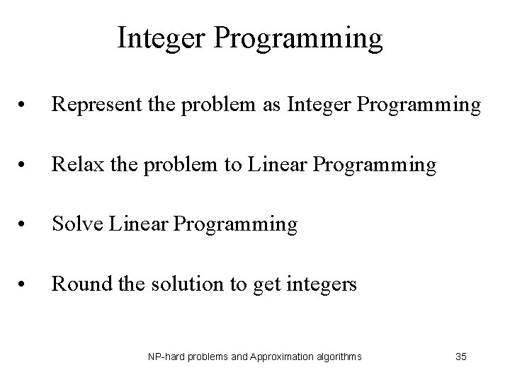 Integer Programming • Represent the problem as Integer Programming • Relax the problem to