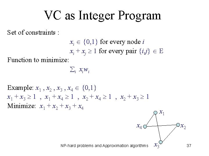 VC as Integer Program Set of constraints : xi {0, 1} for every node