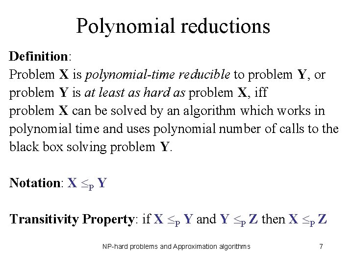 Polynomial reductions Definition: Problem X is polynomial-time reducible to problem Y, or problem Y