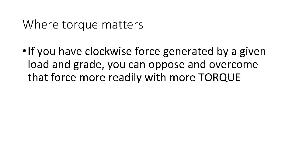 Where torque matters • If you have clockwise force generated by a given load