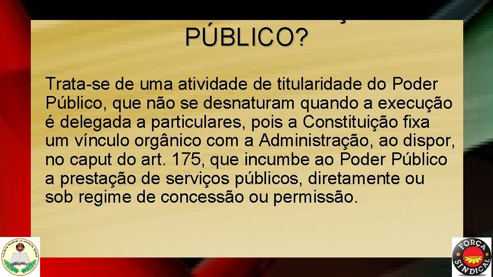 O QUE É O SERVIÇO PÚBLICO? Trata-se de uma atividade de titularidade do Poder