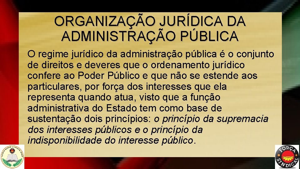 ORGANIZAÇÃO JURÍDICA DA ADMINISTRAÇÃO PÚBLICA O regime jurídico da administração pública é o conjunto