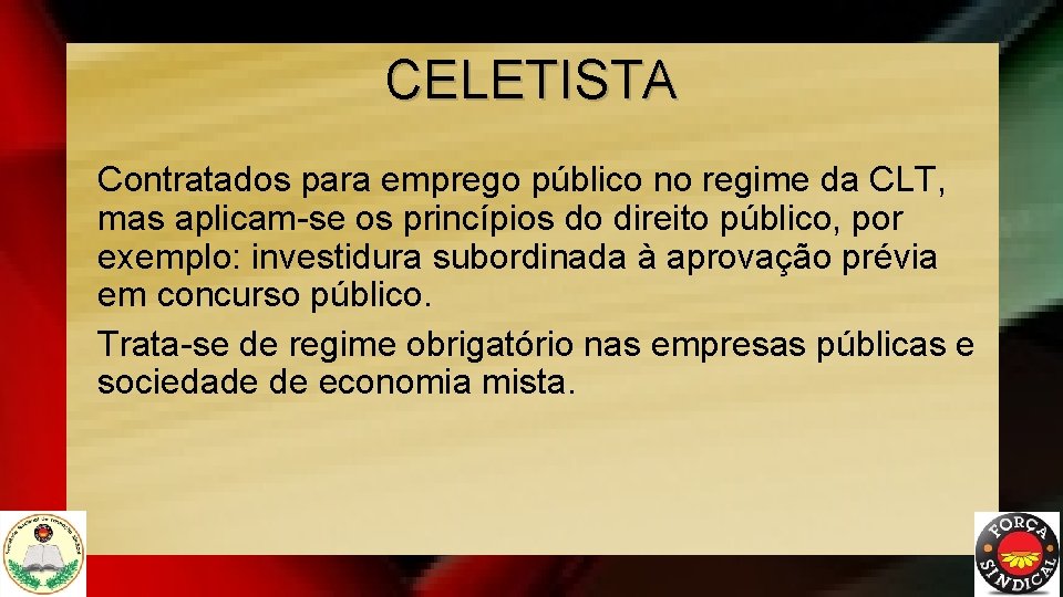 CELETISTA Contratados para emprego público no regime da CLT, mas aplicam-se os princípios do