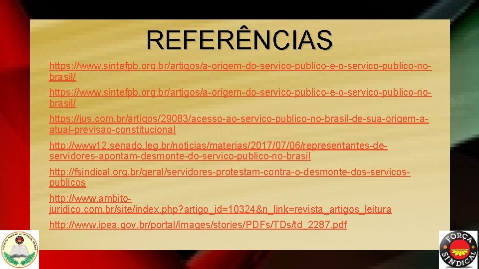 REFERÊNCIAS https: //www. sintefpb. org. br/artigos/a-origem-do-servico-publico-e-o-servico-publico-nobrasil/ https: //jus. com. br/artigos/29083/acesso-ao-servico-publico-no-brasil-de-sua-origem-aatual-previsao-constitucional http: //www 12. senado.