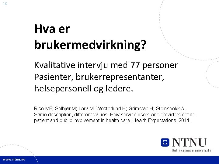 10 Hva er brukermedvirkning? Kvalitative intervju med 77 personer Pasienter, brukerrepresentanter, helsepersonell og ledere.