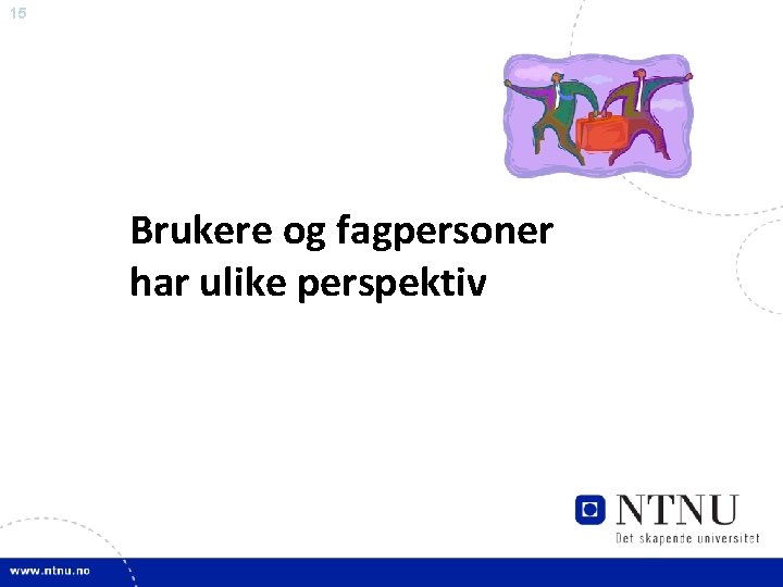 15 Brukere og fagpersoner har ulike perspektiv 