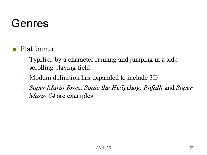 Genres Platformer – Typified by a character running and jumping in a sidescrolling playing
