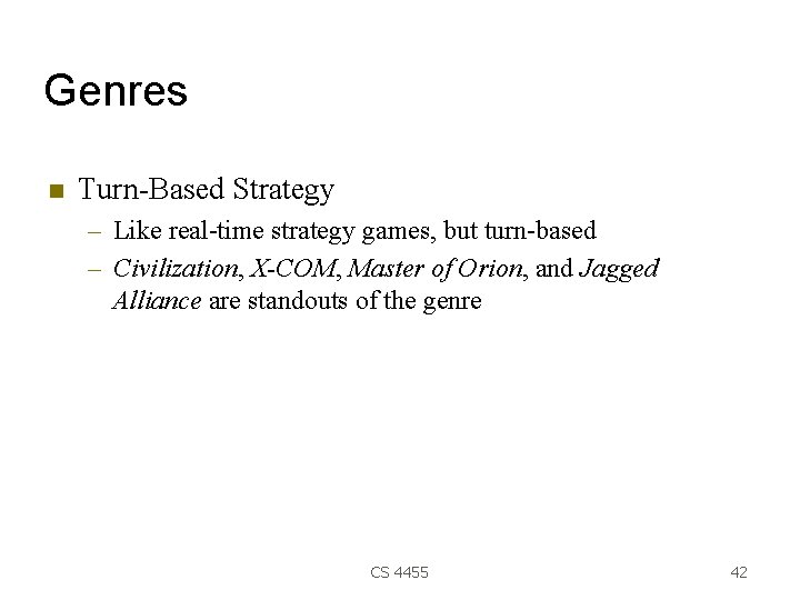 Genres Turn-Based Strategy – Like real-time strategy games, but turn-based – Civilization, X-COM, Master