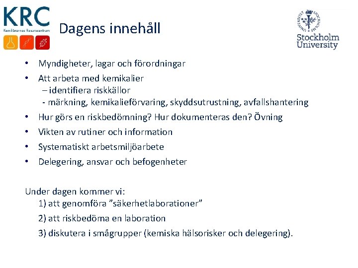 Dagens innehåll • Myndigheter, lagar och förordningar • Att arbeta med kemikalier – identifiera