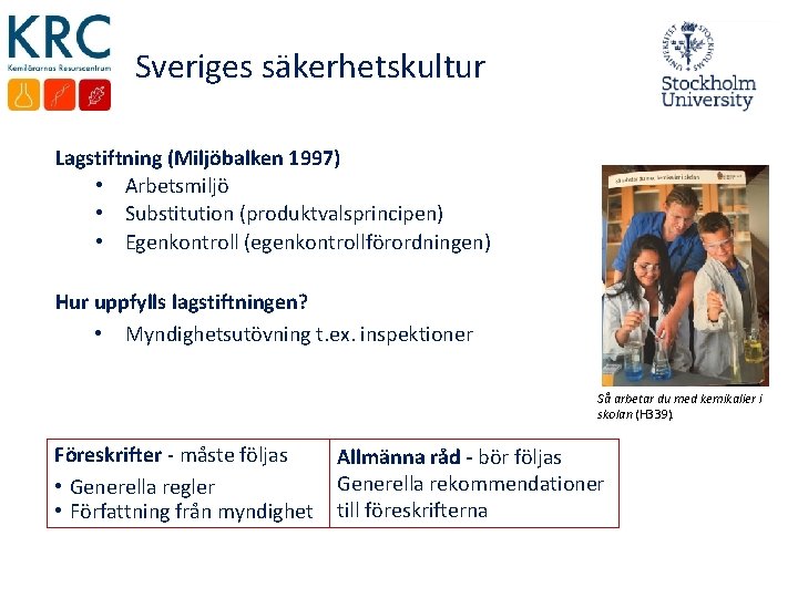 Sveriges säkerhetskultur Lagstiftning (Miljöbalken 1997) • Arbetsmiljö • Substitution (produktvalsprincipen) • Egenkontroll (egenkontrollförordningen) Hur