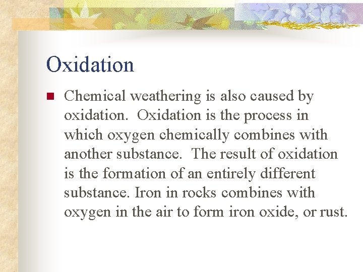 Oxidation n Chemical weathering is also caused by oxidation. Oxidation is the process in