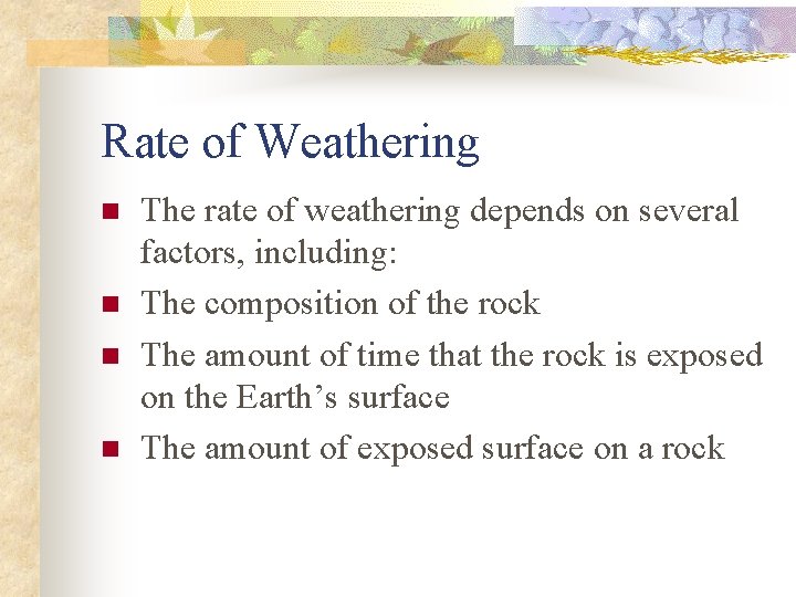 Rate of Weathering n n The rate of weathering depends on several factors, including: