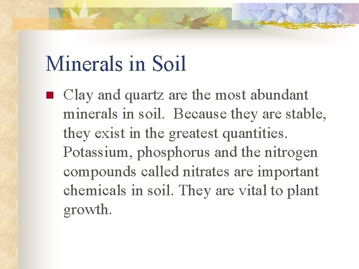 Minerals in Soil n Clay and quartz are the most abundant minerals in soil.