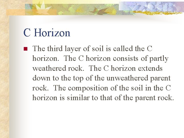 C Horizon n The third layer of soil is called the C horizon. The