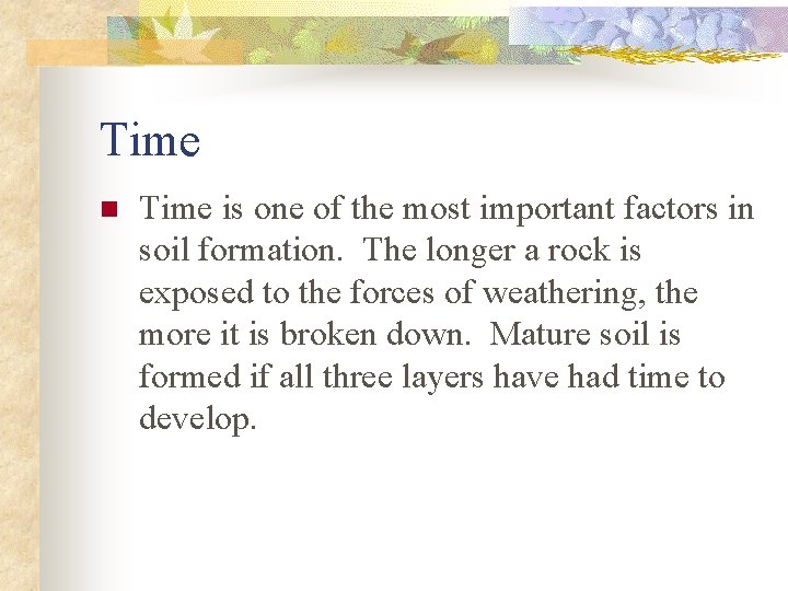 Time n Time is one of the most important factors in soil formation. The