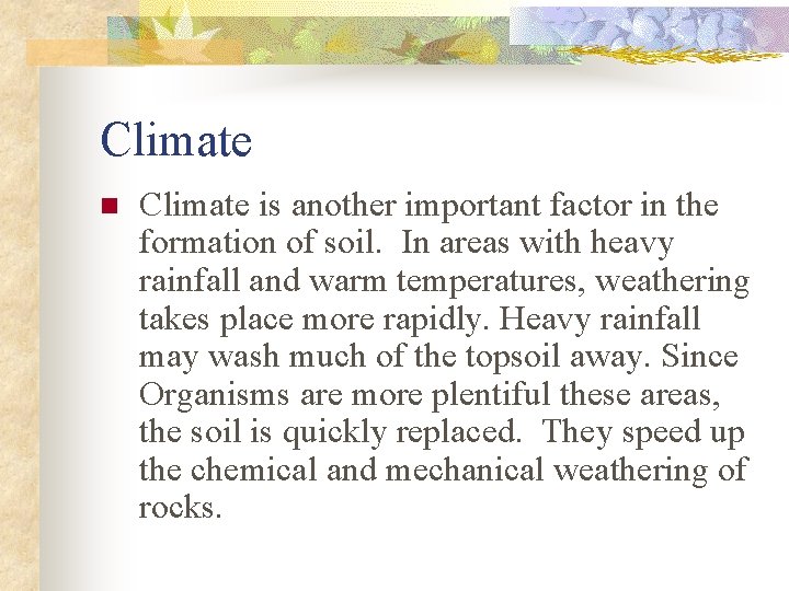 Climate n Climate is another important factor in the formation of soil. In areas