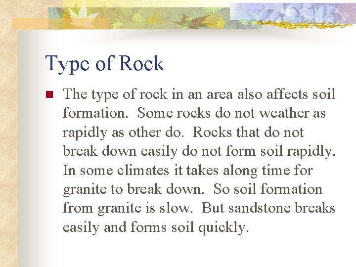 Type of Rock n The type of rock in an area also affects soil