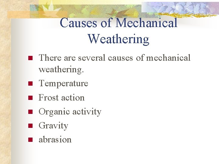 Causes of Mechanical Weathering n n n There are several causes of mechanical weathering.
